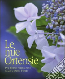 Le mie ortensie. Ediz. illustrata libro di Boasso Ormezzano Eva; Fusaro Dario