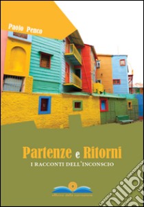 Partenze e ritorni. I racconti dell'inconscio libro di Penco Paolo