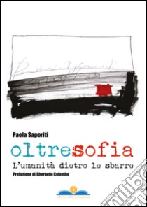 Oltresofia. L'umanità dietro le sbarre libro di Saporiti Paola