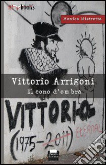 Vittorio Arrigoni, il cono d'ombra libro di Mistretta Monica