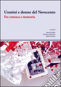 Uomini e donne del Novecento. Fra cronaca e memoria libro di Aiello A. (cur.); Nemore F. (cur.); Procino M. (cur.)