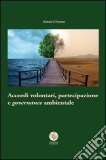 Accordi volontari, partecipazione e governance ambientale libro di D'Avanzo Wanda