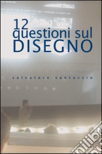 12 questioni sul disegno. Conferenze e lezioni libro di Santuccio Salvatore