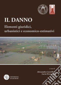 Il danno. Elementi giuridici, urbanistici e economico-estimativi. Atti del Convegno (Bologna, 27-28 novembre 2014) libro di Castellini A. (cur.); Devenuto L. (cur.)