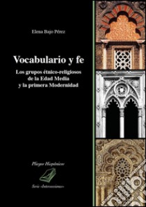 Vocabulario y fe. Los grupos étnico-religiosos de la edad media y la primera modernidad libro di Bajo Pérez Elena