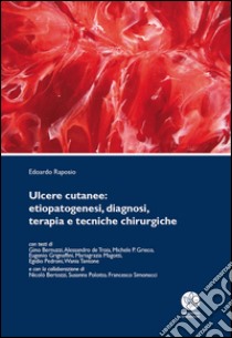 Ulcere cutanee. Etiopatogenesi, diagnosi, terapia e tecniche chirurgiche libro di Raposio Edoardo