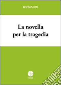 La novella per la tragedia libro di Cecere Sabrina