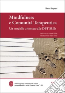 Mindfulness e comunità terapeutica. Un modello orientato alle DBT Skills libro di Begarani Marco