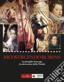 Ricostruendo Rubens. La famiglia Gonzaga in adorazione della Trinità libro