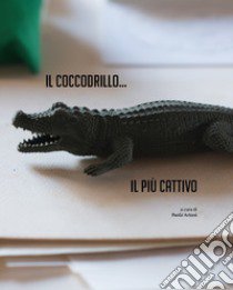Il coccodrillo... Il più cattivo libro di Artoni P. (cur.)