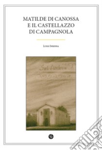 Matilde di Canossa e il Castellazzo di Campagnola libro di Insinna Luigi