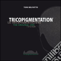 Tricopigmentation. The original one libro di Belfatto Toni