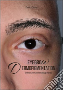 Eyebrow dermopigmentation. Eyebrow permanent makeup manual libro di Orsini Ennio