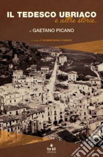 Il tedesco ubriaco ed altre storie... libro di Picano Gaetano; Burali D'Arezzo G. (cur.)