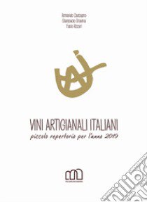 Vini artigianali italiani. Piccolo repertorio per l'anno 2019 libro di Castagno Armando; Gravina Giampaolo; Rizzari Fabio