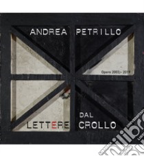 Lettere dal crollo. Opere 2003-2019. Ediz. illustrata libro di Petrillo Andrea