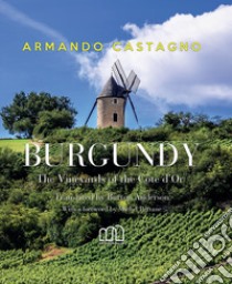 Burgundy. The vineyards of the Côte d'Or libro di Castagno Armando