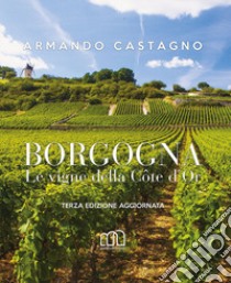 Borgogna. Le vigne della Côte d'Or libro di Castagno Armando