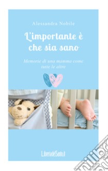 L'importante è che sia sano. Memorie di una mamma come tutte le altre libro di Nobile Alessandra