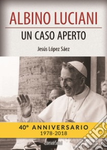 Albino Luciani. Un caso aperto libro di López Sáez Jesús