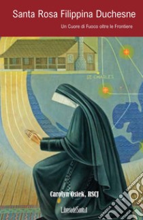 Santa Rosa Filippina Duchesne. Un cuore di fuoco oltre le frontiere libro di Osiek Carolyn