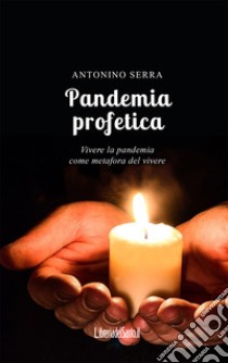 Pandemia profetica. Vivere la pandemia come metafora del vivere libro di Serra Antonino