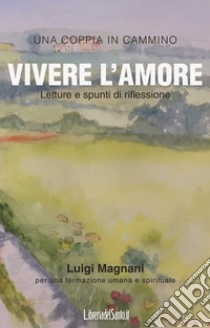 Vivere l'amore. Letture e spunti di riflessione libro di Magnani Luigi