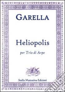 Garella, Daniele. - Heliopolis Per Trio Di Arpe. libro di Garella Daniele