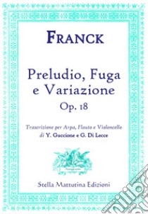 Preludio, Fuga e Variazione (op. 18). Trascrizione per arpa, flauto e violoncello libro