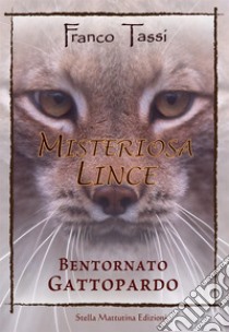 Misteriosa lince. Bentornato gattopardo libro di Tassi Franco