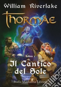 Il cantico del sole. Thormae. Vol. 1 libro di Riverlake William