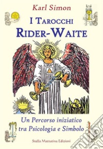 I tarocchi Rider-Waite. Un percorso iniziatico tra psicologia e simbolo libro di Simon Karl