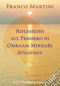 Riflessioni sul pensiero di Omraam Mikhaël Aïvanhov libro di Martini Franco; Belli C. (cur.)