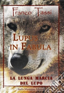 Lupus in fabula. La lunga marcia del lupo libro di Tassi Franco