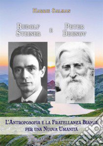 Rudolf Steiner e Peter Deunov. L'antroposofia e la fratellanza bianca per una nuova umanità libro di Salman Harrie