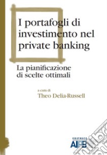 I portafogli di investimento nel private banking. La pianificazione di scelte ottimali libro di Delia-Russell T. (cur.)