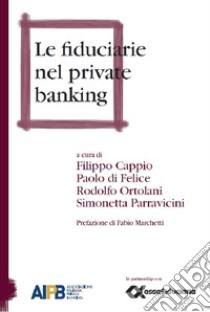 Le fiduciarie nel private banking libro di Cappio F. (cur.); Ortolani R. (cur.); Di Felice P. (cur.)