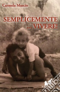 Semplicemente... vivere! libro di Mascio Carmela