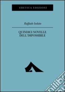 Quindici novelle dell'impossibile libro di Isolato Raffaele