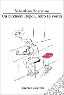 Un bicchiere dopo l'altro di Vodka libro di Boscarino Sebastiano