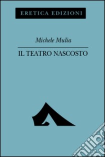 Il teatro nascosto libro di Mulia Michele