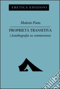 Proprietà transitiva. Autobiografia su commissione libro di Modesto Poeta