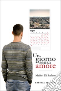 Un giorno senza amore libro di Di Stefano Maikol