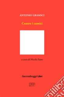 Contro i comici libro di Gramsci Antonio; Fano N. (cur.)