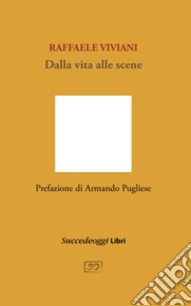 Dalla vita alle scene libro di Viviani Raffaele