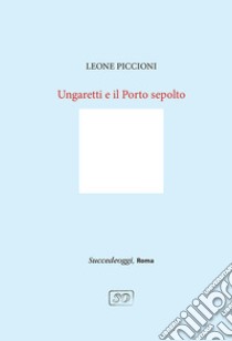 Ungaretti e il Porto sepolto libro di Piccioni Leone