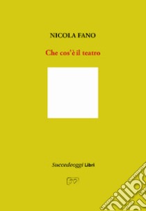 Che cos'è il teatro. Ediz. ampliata libro di Fano Nicola