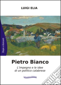 Pietro Bianco. L'impegno e le idee di un politico calabrese libro di Elia Luigi