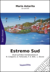 Estremo sud. Studi sull'idea meridionalista di N. Colajanni, G. Fortunato, F. S. Nitti, L. Sturzo libro di Astarita M. (cur.)