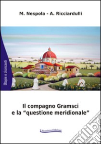 Il compagno Gramsci e la «questione meridionale» libro di Nespola Massimiliano; Ricciardulli Ada